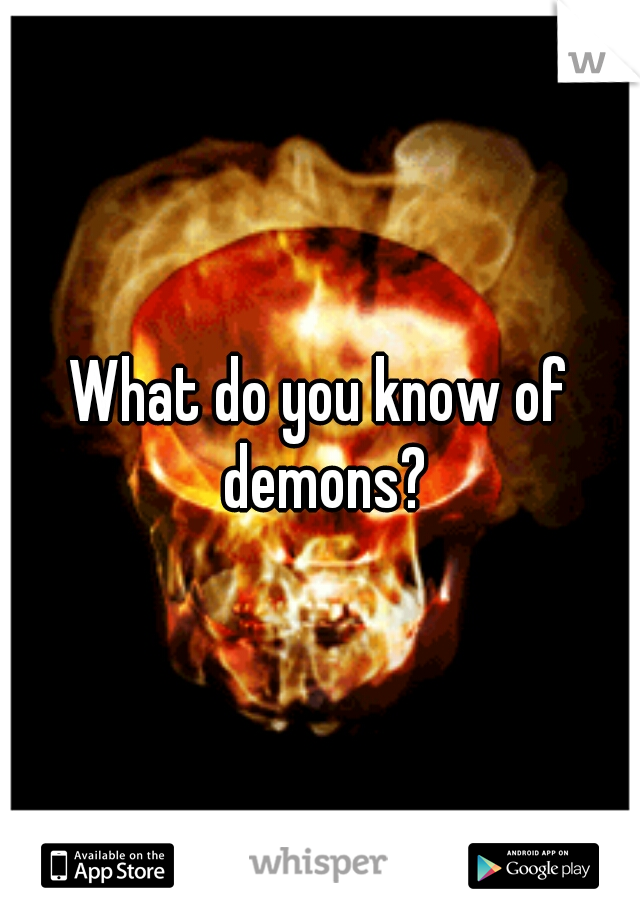 What do you know of demons?