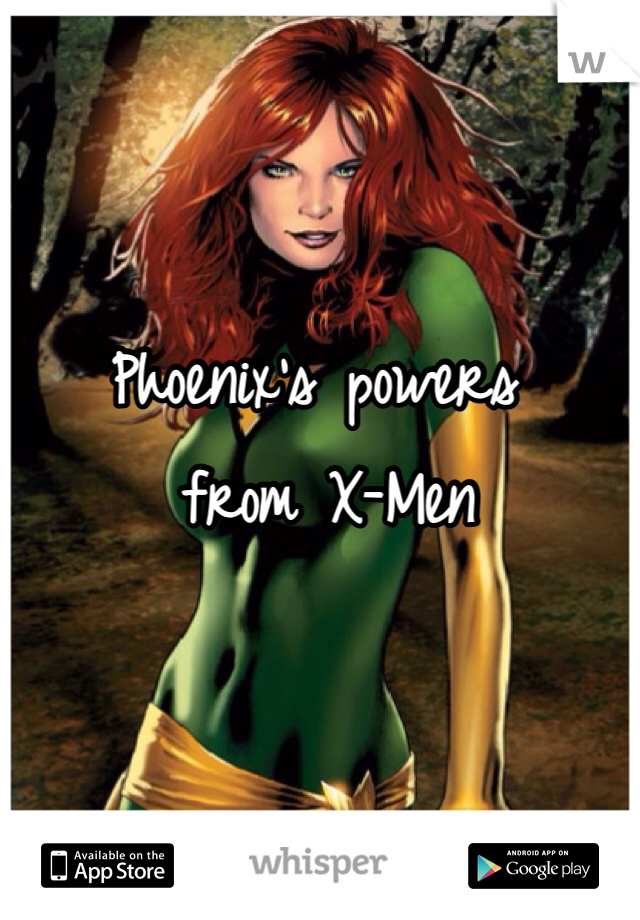 Phoenix's powers
 from X-Men