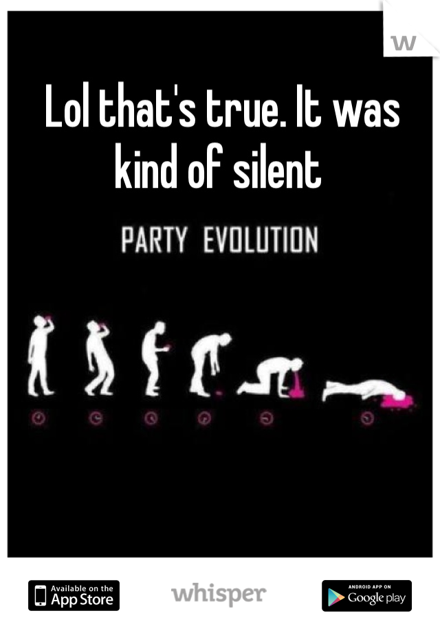 Lol that's true. It was kind of silent 