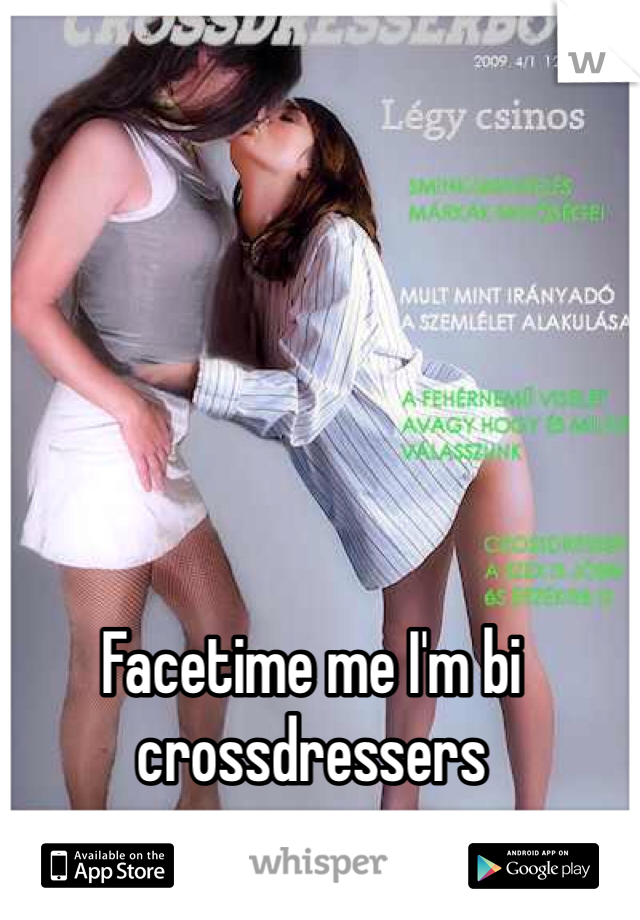 Facetime me I'm bi crossdressers