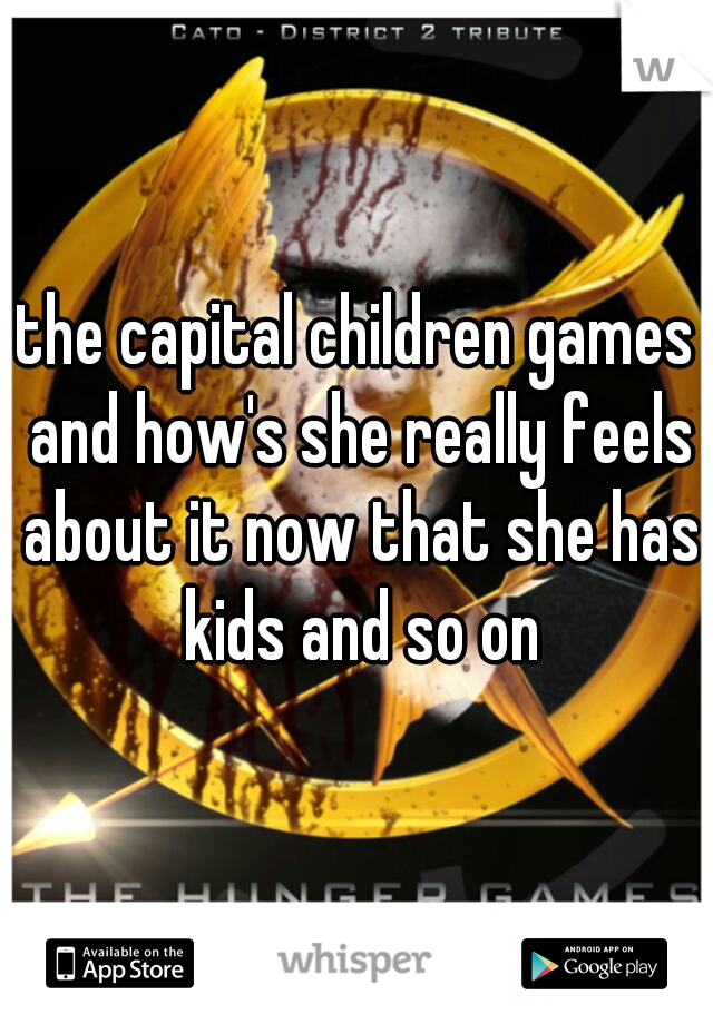 the capital children games and how's she really feels about it now that she has kids and so on