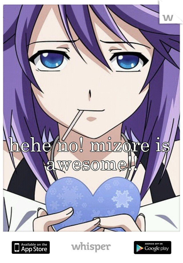 hehe no! mizore is awesome!!