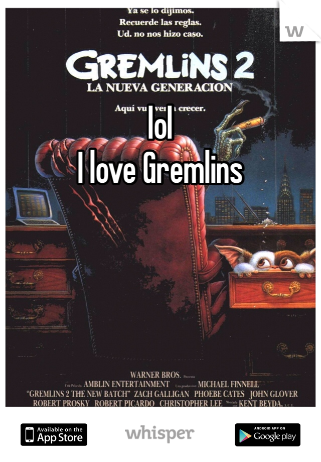 lol
I love Gremlins 