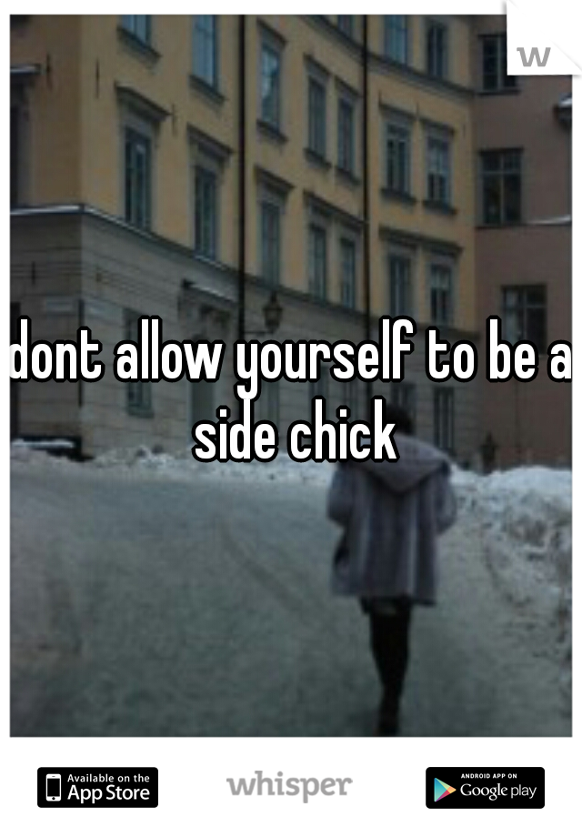 dont allow yourself to be a side chick