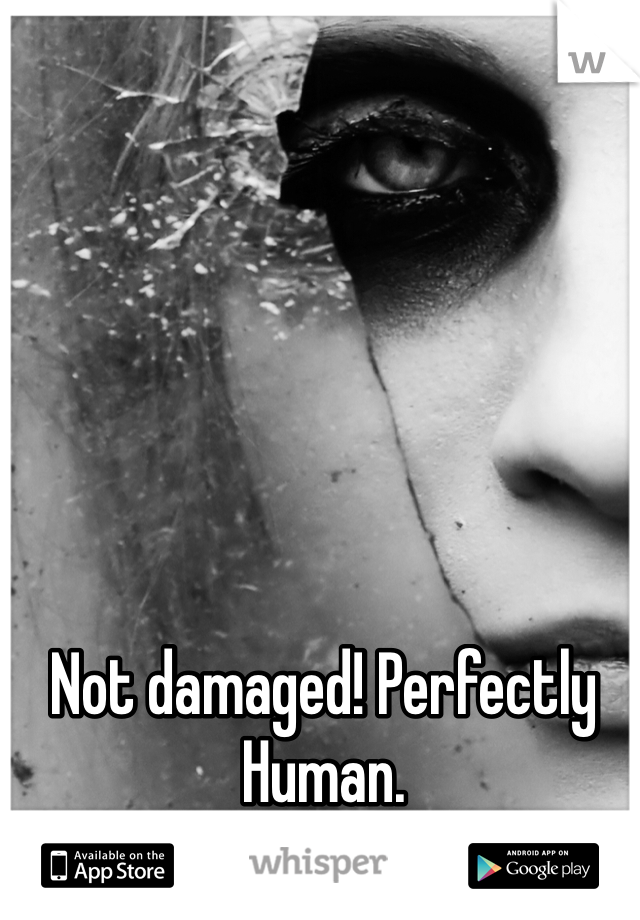Not damaged! Perfectly Human. 
