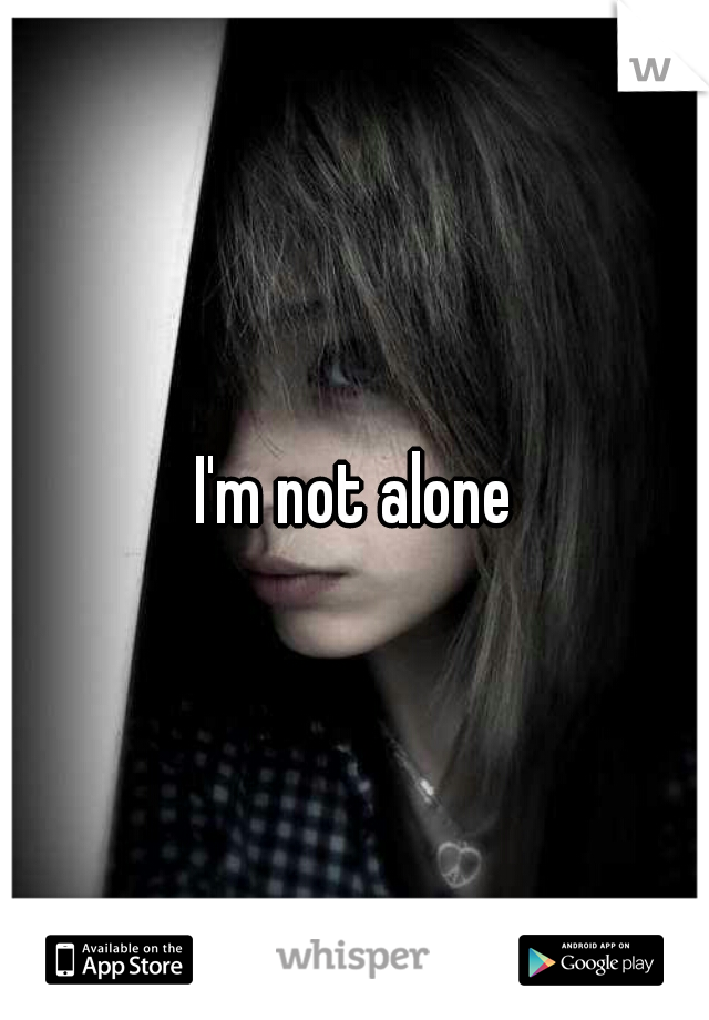 I'm not alone