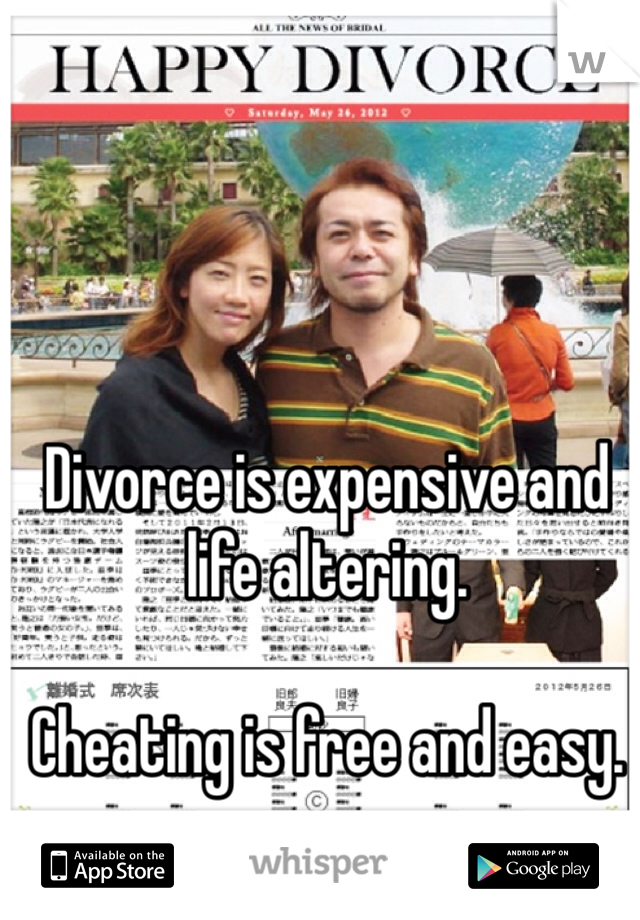 Divorce is expensive and life altering.

Cheating is free and easy.