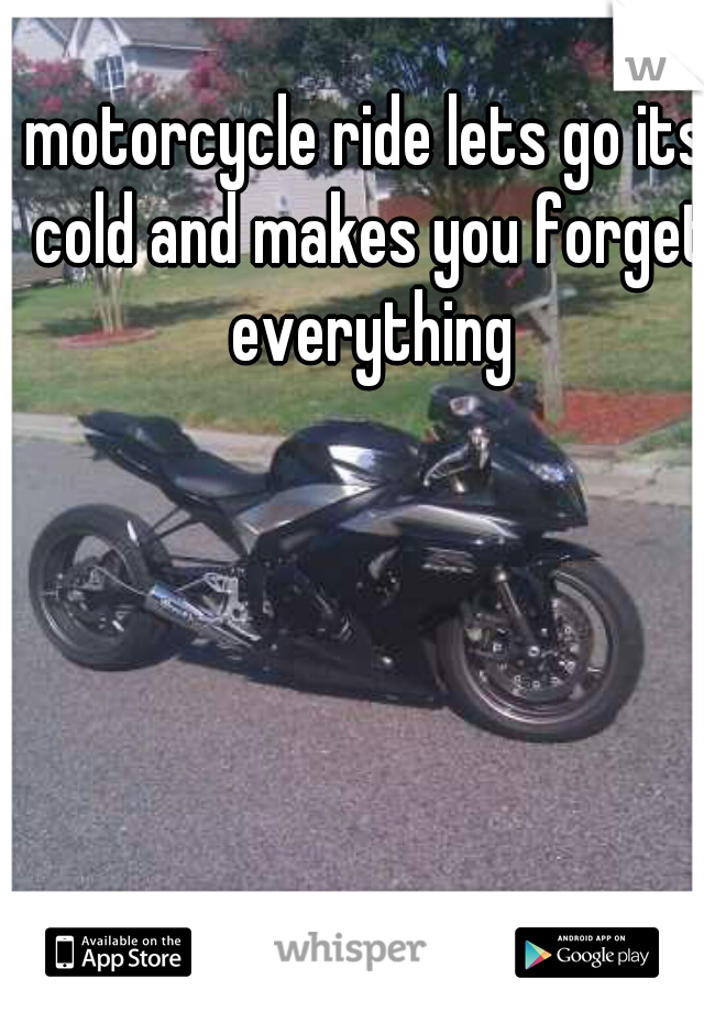 motorcycle ride lets go its cold and makes you forget everything