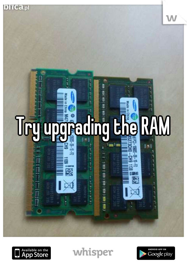 Try upgrading the RAM