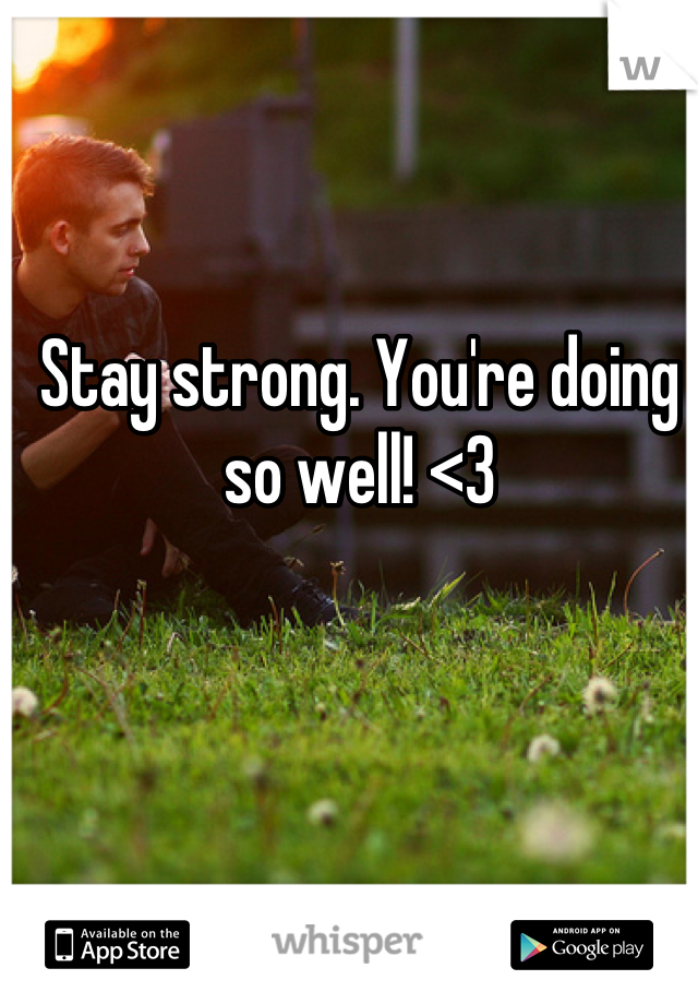 Stay strong. You're doing so well! <3