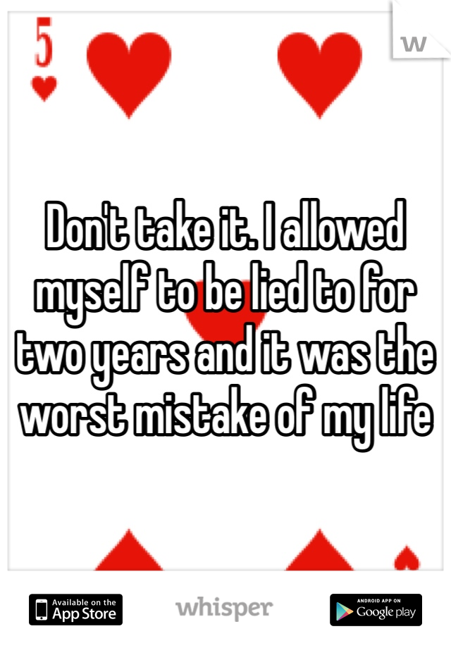 Don't take it. I allowed myself to be lied to for two years and it was the worst mistake of my life