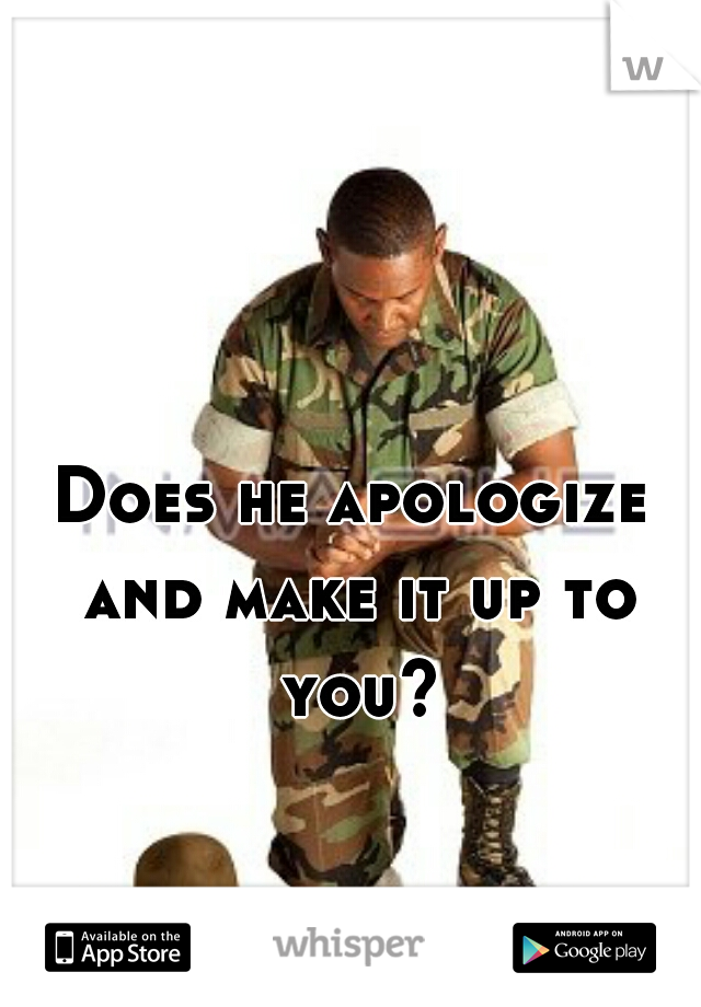 Does he apologize and make it up to you?