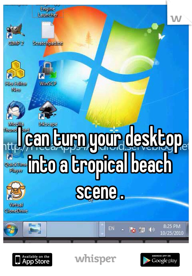 I can turn your desktop into a tropical beach scene . 