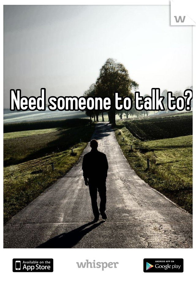 Need someone to talk to?
