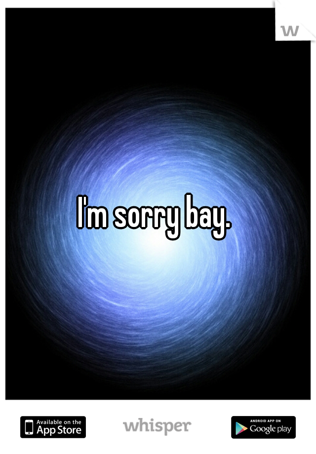 I'm sorry bay. 