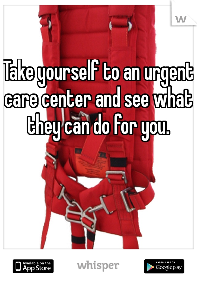 Take yourself to an urgent care center and see what they can do for you.