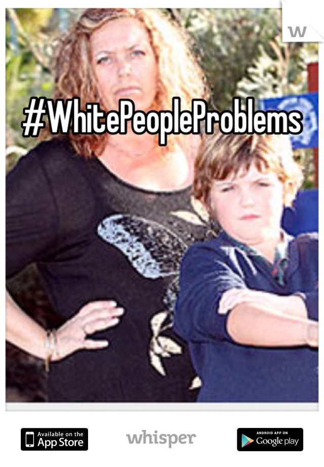 #WhitePeopleProblems
