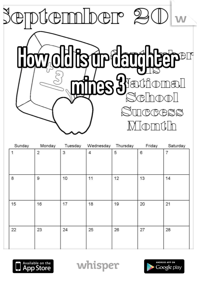 How old is ur daughter mines 3 