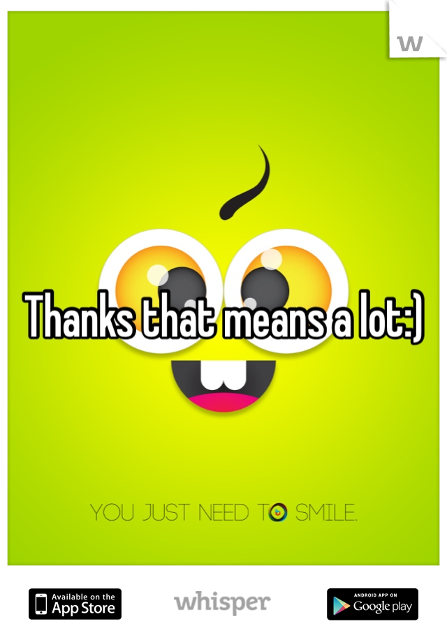 Thanks that means a lot:) 
