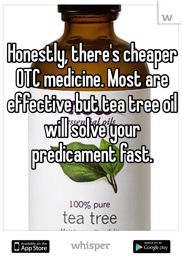 Honestly, there's cheaper OTC medicine. Most are effective but tea tree oil will solve your predicament fast.  