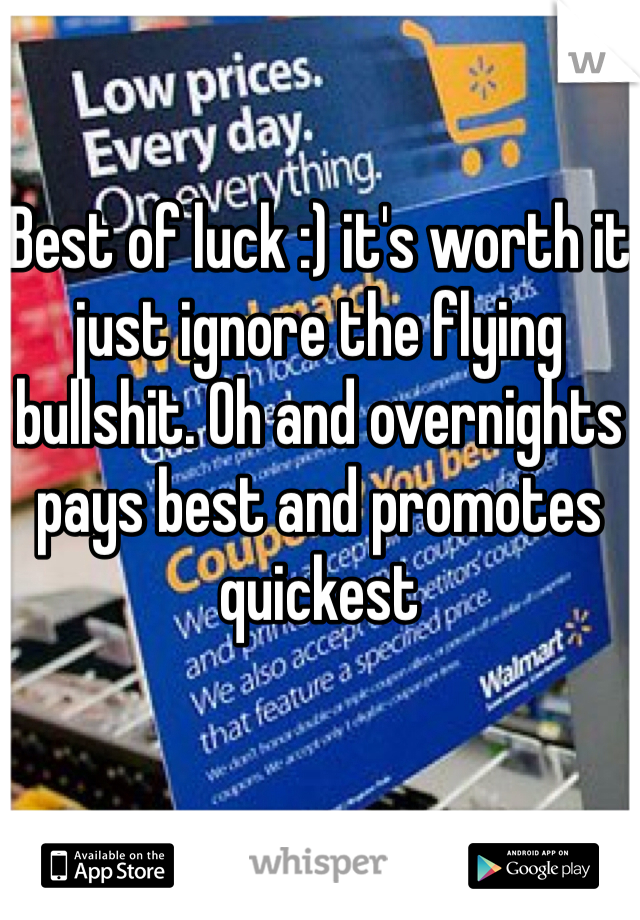 Best of luck :) it's worth it just ignore the flying bullshit. Oh and overnights pays best and promotes quickest
