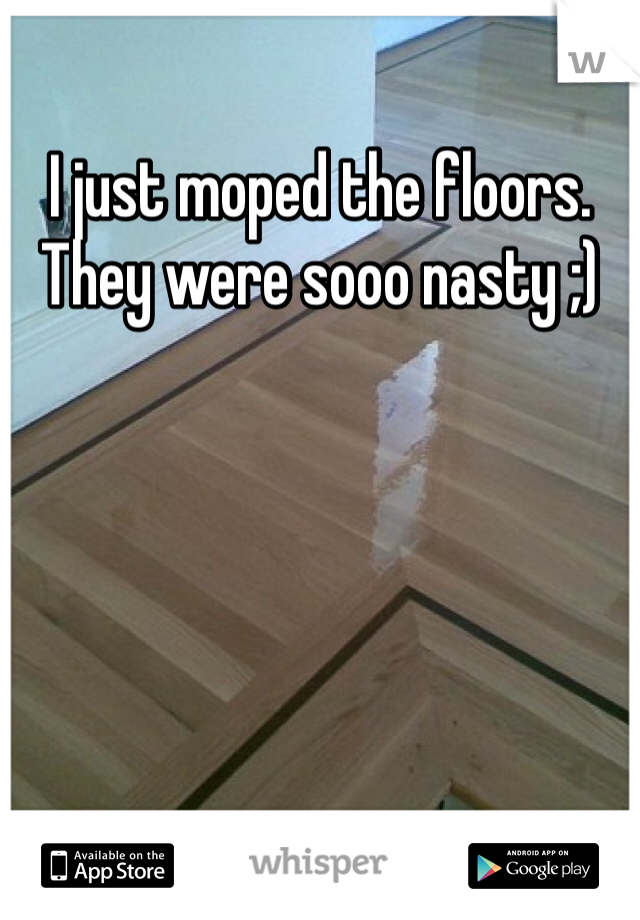 I just moped the floors. They were sooo nasty ;)