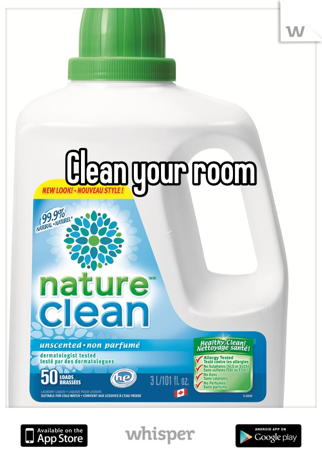 
Clean your room 
