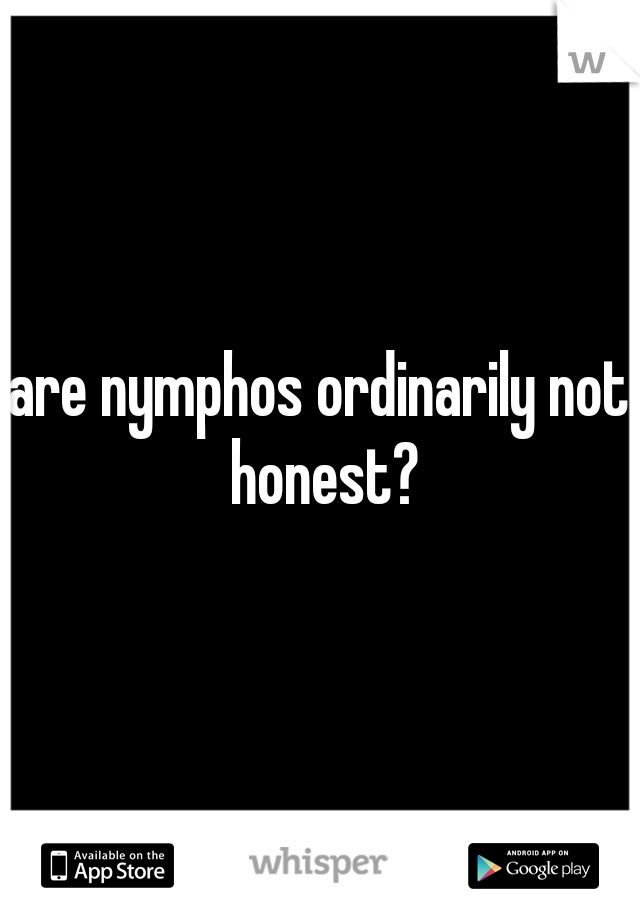 are nymphos ordinarily not honest?