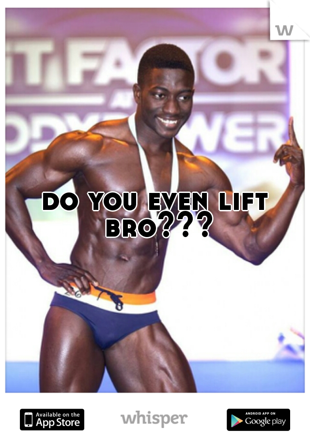 do you even lift bro???