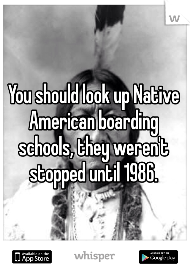 You should look up Native American boarding schools, they weren't stopped until 1986. 