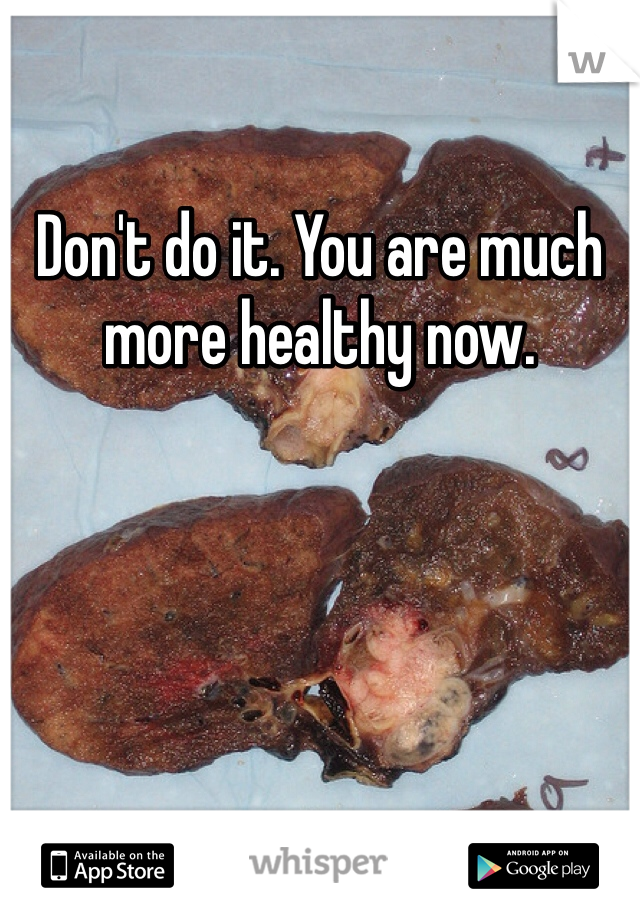 Don't do it. You are much more healthy now. 