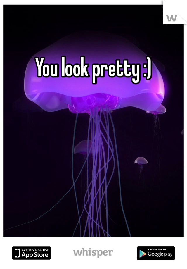 You look pretty :)