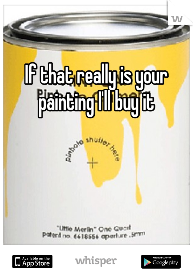 If that really is your painting I'll buy it