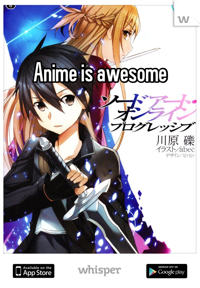 Anime is awesome
