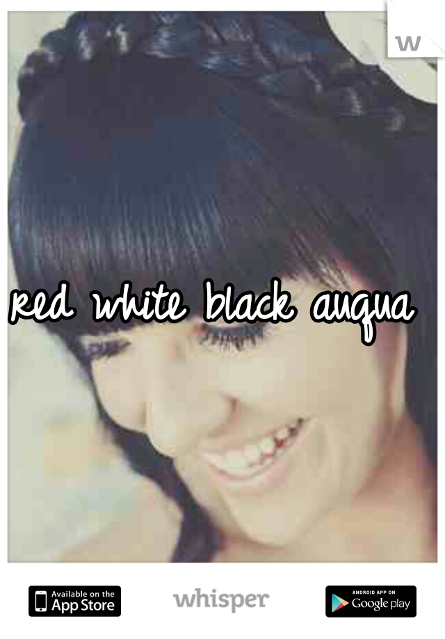 red white black auqua 