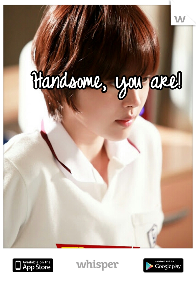 Handsome, you are! 