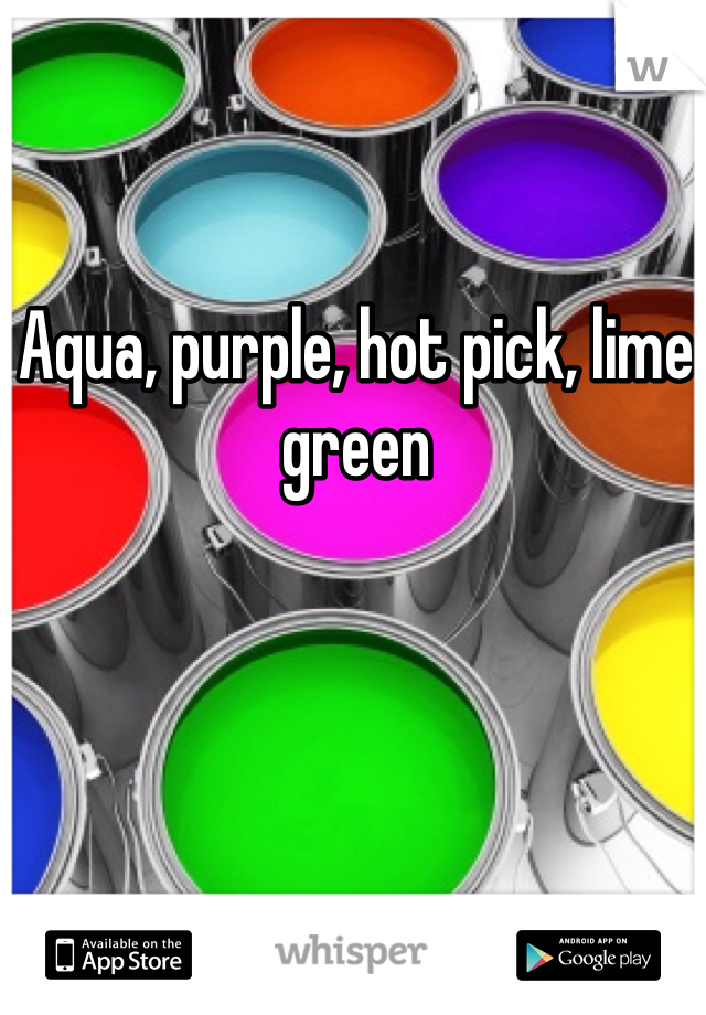 Aqua, purple, hot pick, lime green
