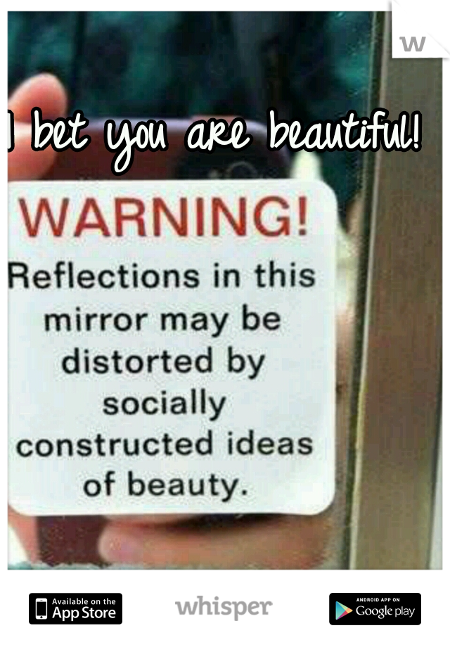 I bet you are beautiful! 