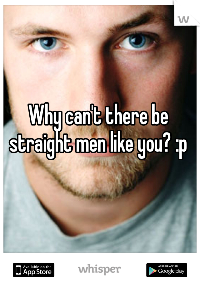 Why can't there be straight men like you? :p