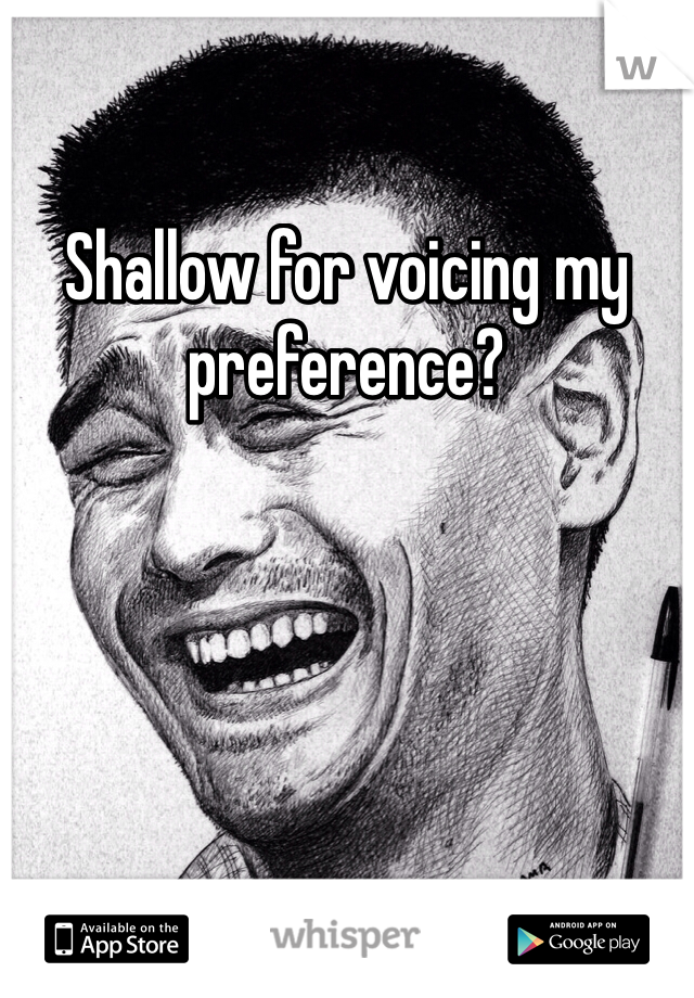 Shallow for voicing my preference?