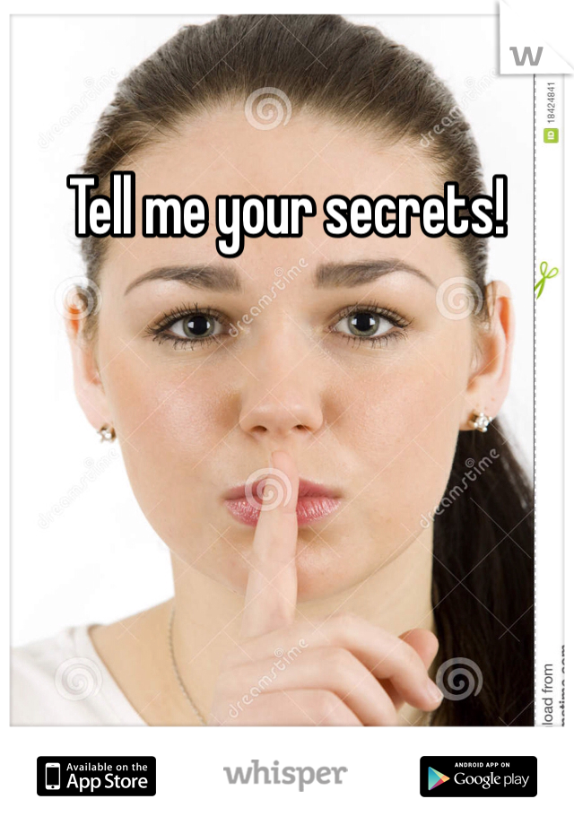 Tell me your secrets! 