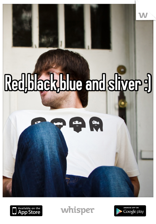 Red,black,blue and sliver :)