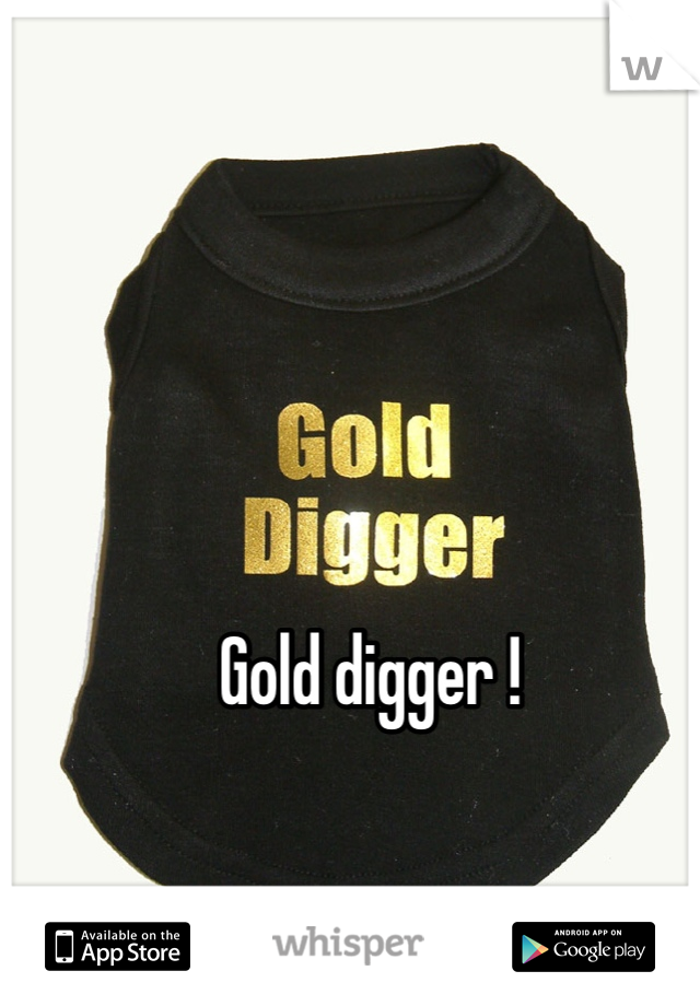 Gold digger ! 