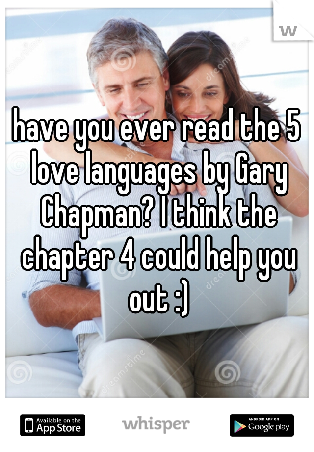 have you ever read the 5 love languages by Gary Chapman? I think the chapter 4 could help you out :)