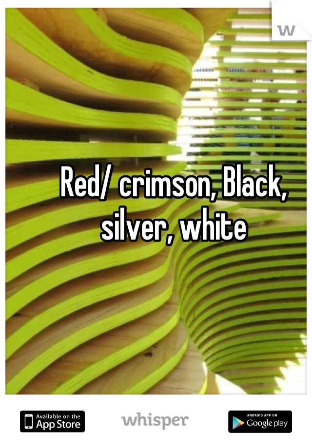 Red/ crimson, Black, silver, white