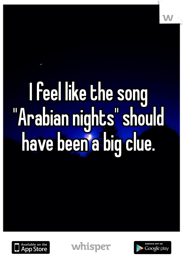 I feel like the song "Arabian nights" should have been a big clue. 