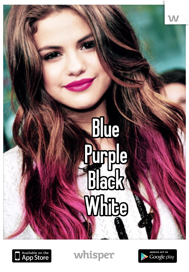 Blue
Purple
Black 
White