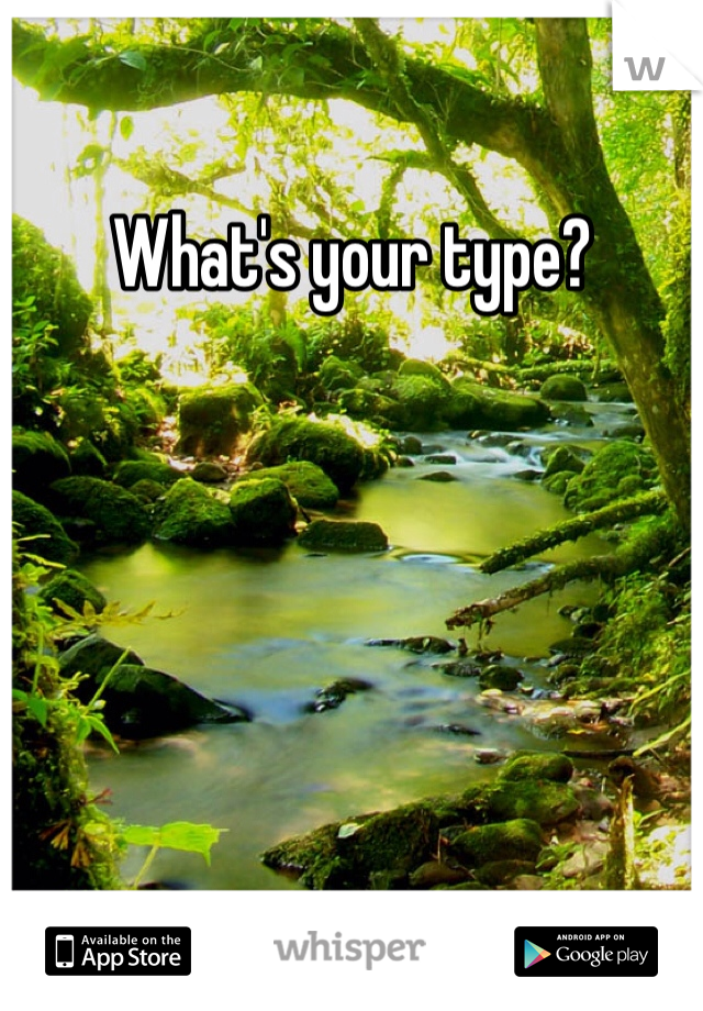 What's your type?