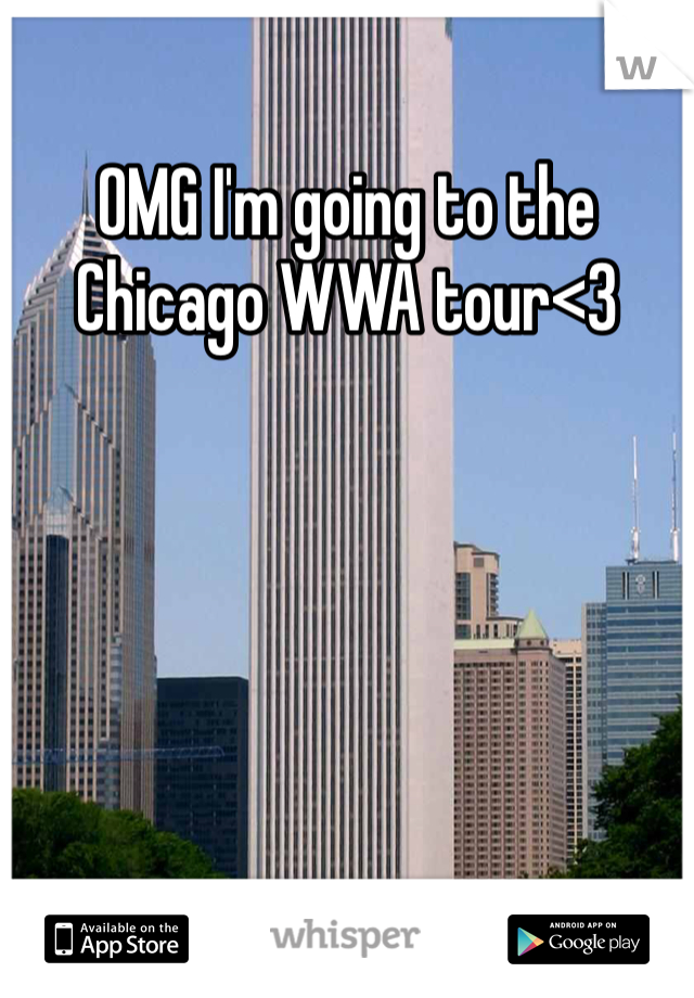 OMG I'm going to the Chicago WWA tour<3