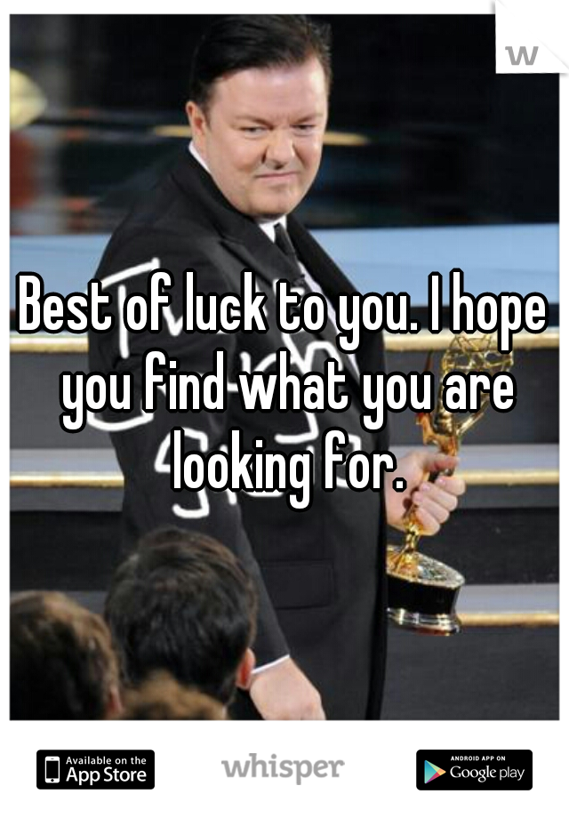 Best of luck to you. I hope you find what you are looking for.